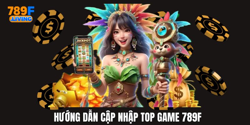 Hướng dẫn anh em truy cập chuyên mục top game 789F