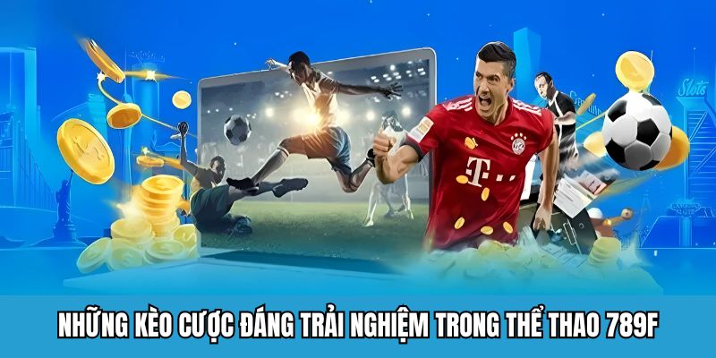 Những kèo cược đáng trải nghiệm trong thể thao 789F